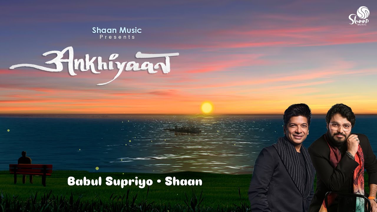 Ankhiyaan - Shaan Music Label | Babul Supriyo | Shaan | Farhan Memon