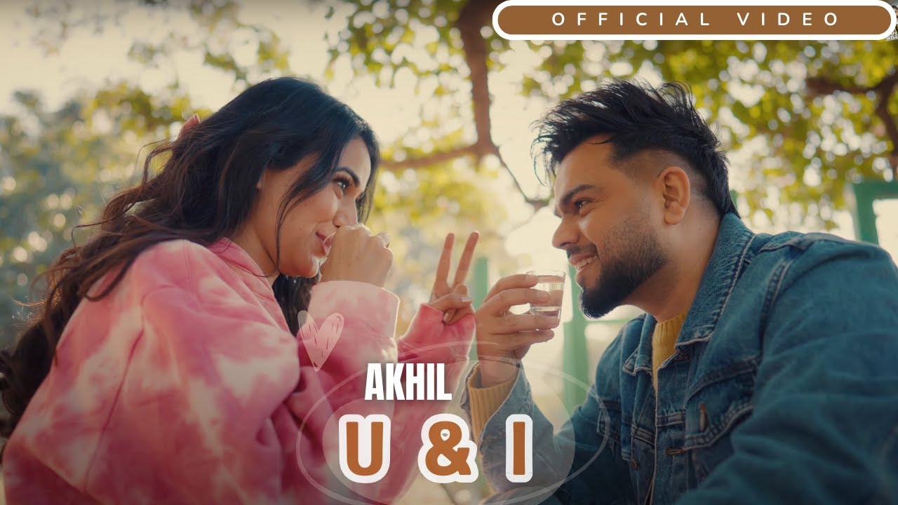 U & I - AKHIL (Official Video) | Karan | Jay B | Gurinder Bawa | Khushi | Latest Punjabi Songs 2025