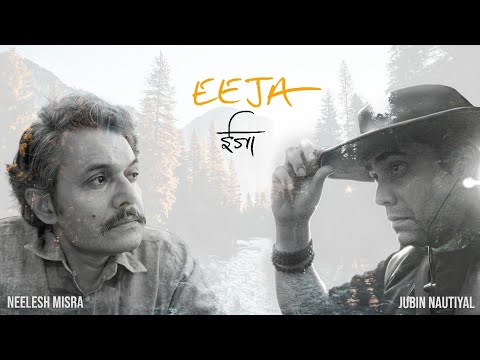 Eeja | Neelesh Misra X Jubin Nautiyal | A Song For The Mountains