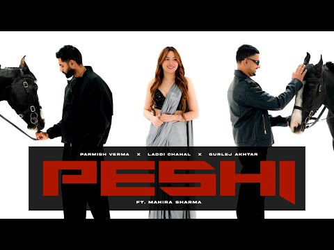 Peshi (Official Video) : PARMISH VERMA X Laddi Chahal X Gurlej Akhtar | Mahira Sharma