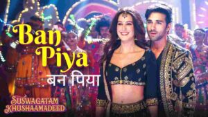 Ban Piya Lyrics in Hindi from Suswagatam Khushaamadeed (2025)