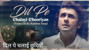 Dil Pe Chalayi Chooriyan Lyrics – Sonu Nigam