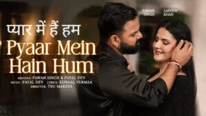 Pyaar Mein Hain Hum Lyrics – Pawan Singh, Payal Dev | Hindi Song 2025