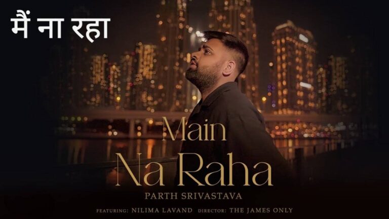 Main Na Raha Lyrics – Parth Srivastava