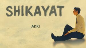 Shikayat Lyrics – Akki On The Mic, Karya