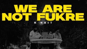 We Are Not Fukre Lyrics – R Nait