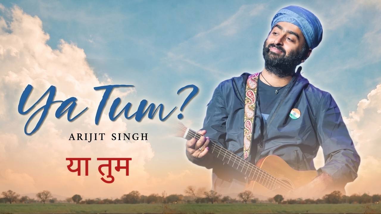 Ya Tum Lyrics – Arijit Singh