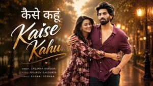 Kaise Kahu Lyrics – Laqshay Kapoor