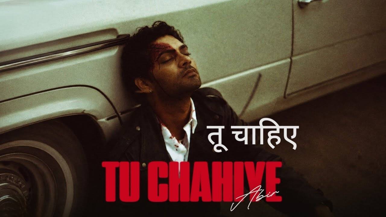 Tu Chahiye Lyrics – Abir