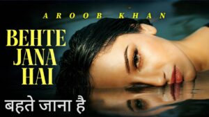 Behte Jana Hai Lyrics – Aroob Khan