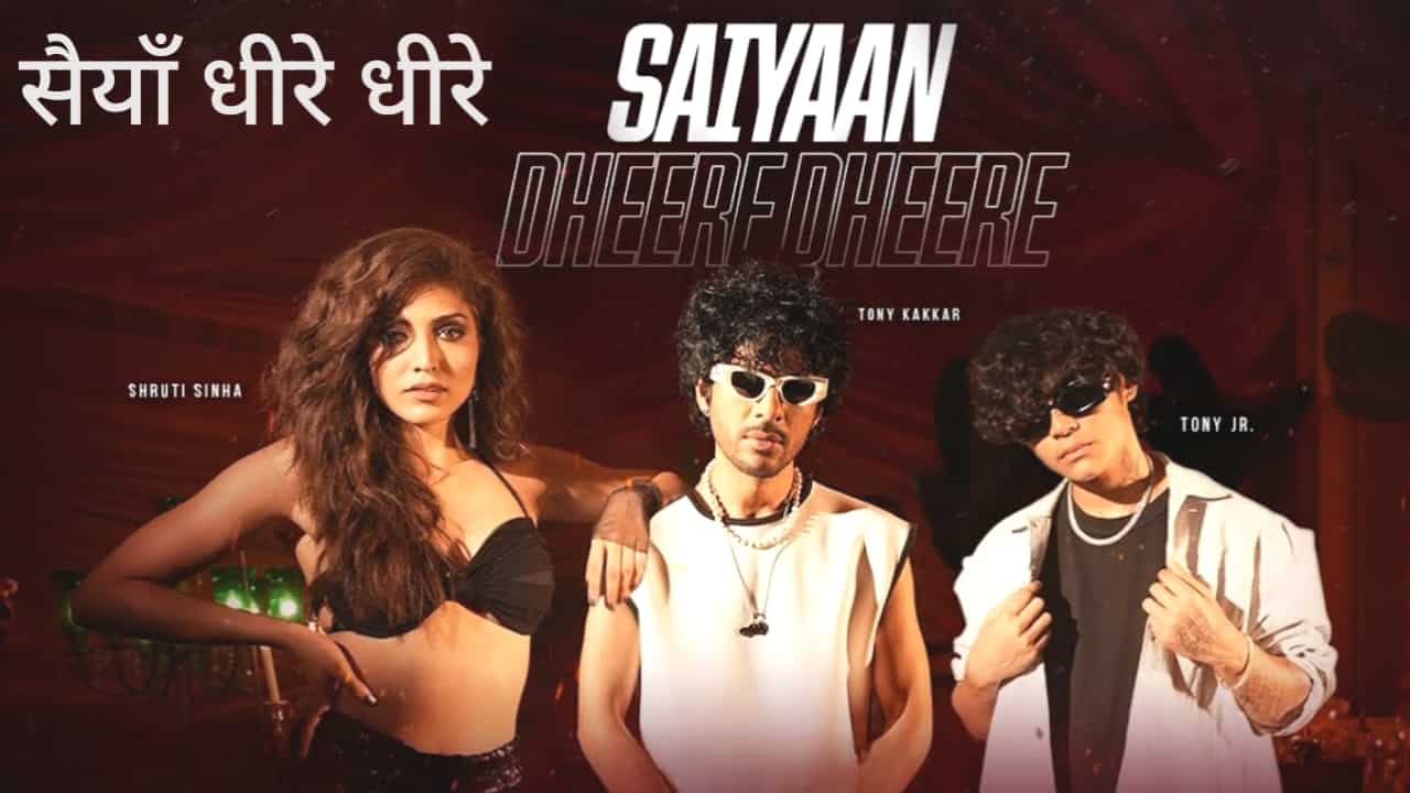 Saiyaan Dheere Dheere Lyrics in Hindi - Tony Kakkar, Neha Kakkar, Tony Jr